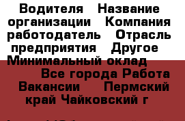 Водителя › Название организации ­ Компания-работодатель › Отрасль предприятия ­ Другое › Минимальный оклад ­ 120 000 - Все города Работа » Вакансии   . Пермский край,Чайковский г.